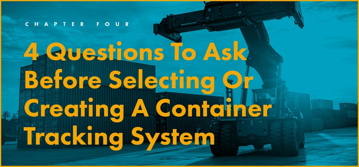 Chapter 4: 4 Questions To Ask Before Selecting Or Creating A Container Tracking System